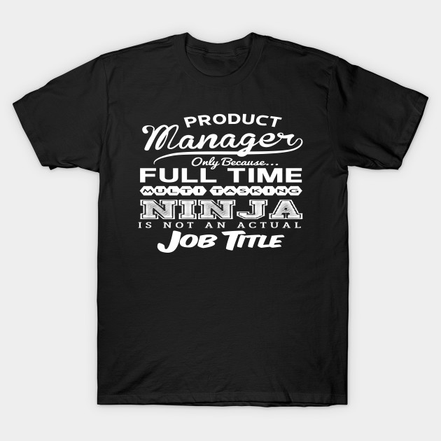 Product Manager Tshirt - funny sarcastic novelty gift idea T-Shirt-TJ